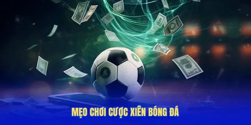 Mẹo chơi cược xiên bóng đá nâng cao chiến thắng