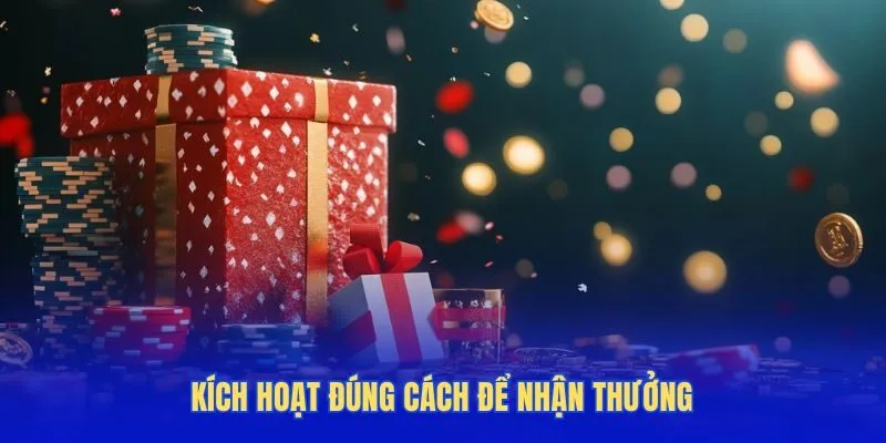 Thực hiện kích hoạt đúng cách để nhận thưởng